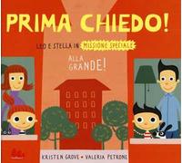 Prima chiedo! Alla grande! Leo e Stella in missione speciale. Ediz. illustrata