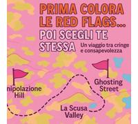 PRIMA COLORA LE RED FLAGS... POI SCEGLI TE STESSA Un viaggio tra cringe e consapevolezza