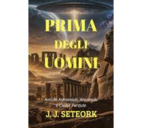 PRIMA DEGLI UOMINI: Antichi Astronauti, Anunnaki e Civiltà Perdute