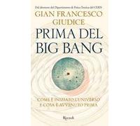 Prima del Big Bang. Come è iniziato l'universo e cosa è avvenuto prima