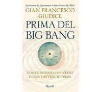 Prima del Big Bang. Come è iniziato l'universo e cosa è avvenuto prima