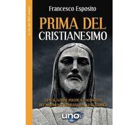 Prima del cristianesimo. Genesi, azione politica e sconfitta del movimento fondato dal Gesù storico