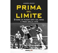 Prima del limite. Storie di pugni dati sul ring e presi dalla vita - Bacci...