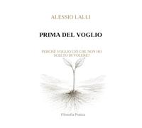 PRIMA DEL VOGLIO: PERCHÉ VOGLIO CIÒ CHE NON HO SCELTO DI VOLERE?