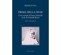 Prima della Duse. L'arte teatrale di Fanny Sadowski rivale di Adelaide Ristori. Studi e documenti