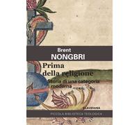 Prima della religione. Storia di una categoria moderna - Nongbri Brent
