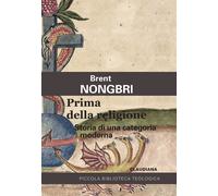 Prima della religione. Storia di una categoria moderna - Nongbri Brent