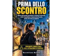 PRIMA DELLO SCONTRO: Difesa personale preventiva: riconosci il pericolo, evita l’escalation e trova la via d’uscita prima che inizi la violenza