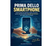 PRIMA DELLO SMARTPHONE: Guida pratica per genitori: regole, sicurezza,social, parental control e Metodo dei 30 Giorni per ragazzi dai 9 ai 14 anni