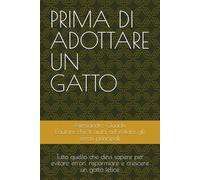 PRIMA DI ADOTTARE UN GATTO: Tutto quello che devi sapere per evitare errori, risparmiare e crescere un gatto felice