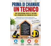 PRIMA DI CHIAMARE UN TECNICO: 100 problemi di casa spiegati passo dopo passo: cosa controllare, cosa puoi risolvere da solo e quando è meglio chiamare un professionista