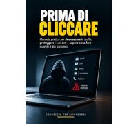 PRIMA DI CLICCARE: Manuale pratico per riconoscere le truffe, proteggere i tuoi dati e sapere cosa fare quando è già successo