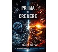 Prima di Credere: Il Metodo Razionale per Dubitare delle Certezze