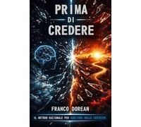 Prima di Credere: Il Metodo Razionale per Dubitare delle Certezze