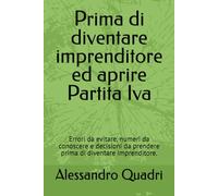 Prima di diventare imprenditore ed aprire Partita Iva: Errori da evitare, numeri da conoscere e decisioni da prendere prima di diventare imprenditore.