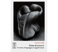 Prima di essere io. Il vivente, il linguaggio, la soggettivazione