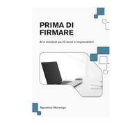 PRIMA DI FIRMARE: AI: il metodo per chi deve decidere, non programmare