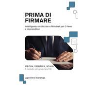 PRIMA DI FIRMARE: AI: il metodo per chi deve decidere, non programmare