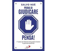 Prima di giudicare, pensa! I 7 passi per liberarsi dal giudizio tossico e generare positività