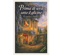 PRIMA DI SERA SOTTO IL GLICINE: Un mistero a Valdiluce
