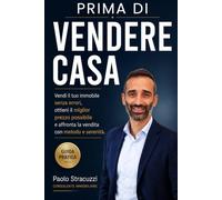 Prima di Vendere Casa: Vendi il tuo immobile senza errori, ottieni il miglior prezzo possibile e affronta la vendita con metodo e serenità.