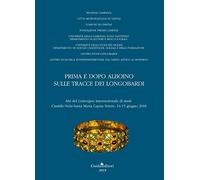 Prima e dopo Alboino: sulle tracce dei Longobardi. Atti del Convegno internazionale di studi Cimitile-Nola-Santa Maria Capua Vetere, 14-15 giugno 2015