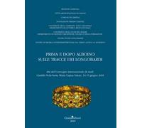 Prima e dopo Alboino: sulle tracce dei Longobardi. Atti del Convegno internazionale di studi Cimitile-Nola-Santa Maria Capua Vetere, 14-15 giugno 2015