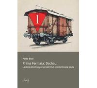 Prima fermata: Dachau. La storia di 226 deportati dal Friuli e dalla Venezia Giulia