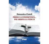 Prima la conoscenza poi arriva la fede. Vol. 2
