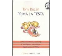 Prima la testa. Come identificare i dieci tipi di intelligenza e sfruttarne il potenziale al 100%