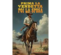 Prima la vendetta, poi la sposa: Un western romantico e divertente, con vendetta, balli nel saloon e amore a prima vista.