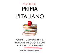 Prima l'italiano. Come scrivere bene, parlare meglio e non fare brutte figure