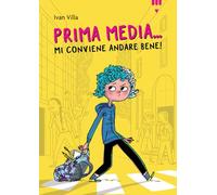 Prima media... Mi conviene andare bene! Ediz. illustrata