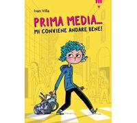 Prima media... Mi conviene andare bene! Ediz. illustrata