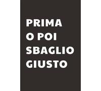 Prima o Poi Sbaglio Giusto: Taccuino per Appunti Divertente | Quaderno a Righe per un Collega, Amico, Amica, Studente, Idea Regalo da Ufficio: quaderno regalo divertente amico