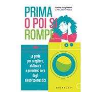 Prima o poi si rompe. La guida per scegliere, utilizzare e prendersi cura degli elettrodomestici