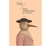 PRIMA STERMINAMMO GLI UCCELLI... - De Filippo Francesco - 2020 - Castelvecchi