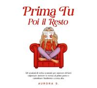 Prima Tu, Poi il Resto: 120 Sessioni di Verità Scomode per Smettere di farti Calpestare, Mettere Te Stessa al Primo Posto e Camminare Finalmente a Testa Alta