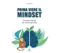 Prima Viene il Mindset: Il metodo K.A.R.M.A. per vincere ogni sfida