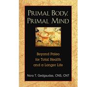 Primal Body, Primal Mind: Beyond the Paleo Diet for Total Health and a Longer