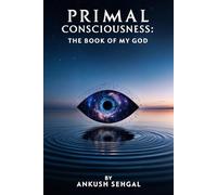 Primal Consciousness: The Book of my God
