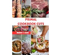 PRIMAL COOKBOOK CUTS: Delicious Sweet Savory Butchers Recipes Meat Meals With Simple Wholesome Healthy Plant-based Modern Food Diet Dishes