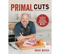 Primal Cuts: A Butcher's Guide to Selecting, Preparing, and Perfecting Beef [A Cookbook]