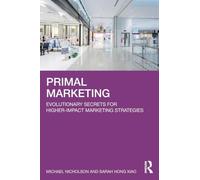 Primal Marketing: Evolutionary Secrets for Higher-Impact Marketing Strategies