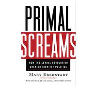 Primal Screams: How the Sexual Revolution Created Identity Politics