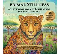 Primal Stillness: Adult Coloring and Inspiration for Focused Calm