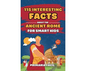 Primaria Fácil 115 Interesting Facts About Ancient Rome for Smart Ki (Tascabile)