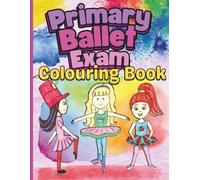 Primary Ballet Exam Colouring Book: Colour and Learn With Hand Drawn Dancing Ballerina Girls Age 4-8