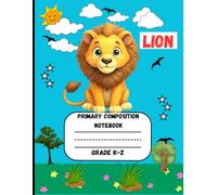 Primary Composition Notebook: A Boys Lion Edition of Draw and Write Journal For Grade K-2 Using Picture Space and Dotted Midline