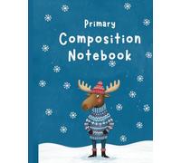 Primary Composition Notebook: A Cute Winter Moose Journal for Kids - Handwriting Practice Paper with Dotted Midline for K-2, Festive Holiday Cover